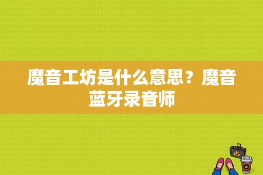 魔音工坊是什么意思？魔音蓝牙录音师