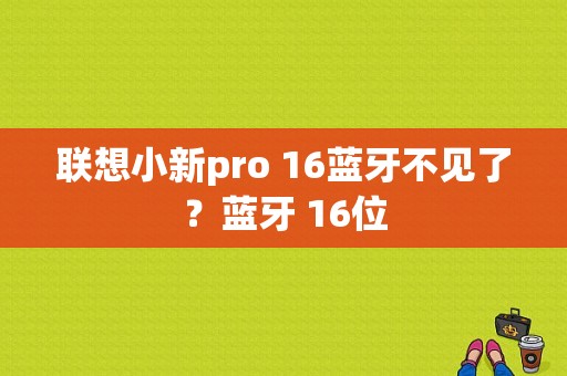 联想小新pro 16蓝牙不见了？蓝牙 16位